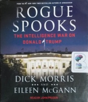 Rogue Spooks - The Intelligence War on Donald Trump written by Dick Morris and Eileen McGann performed by John Pruden on CD (Unabridged)